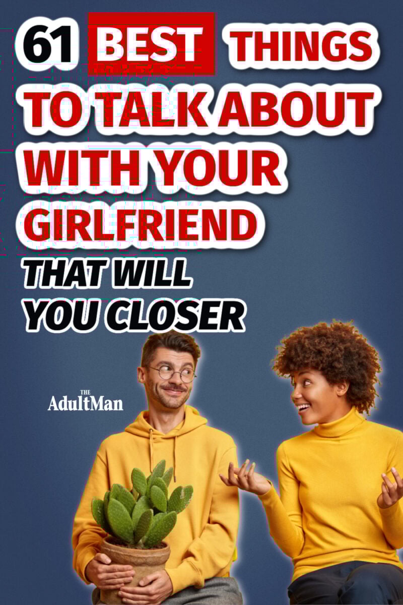 61 Best Things to Talk About With Your Girlfriend That Will Bring You Closer